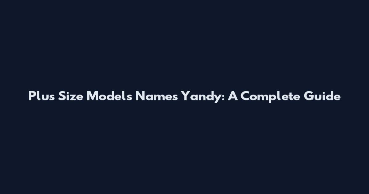 Plus Size Models Names Yandy: A Complete Guide