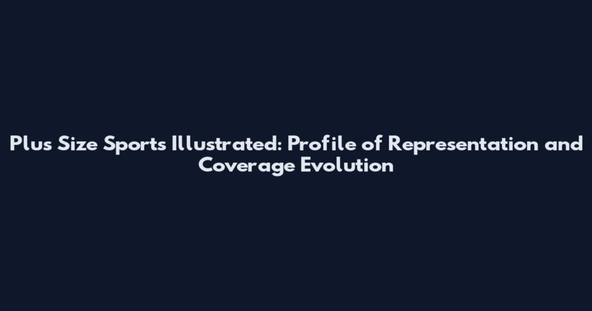 Plus Size Sports Illustrated: Profile of Representation and Coverage Evolution