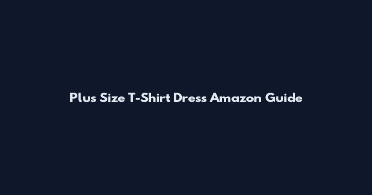 Plus Size T-Shirt Dress Amazon Guide