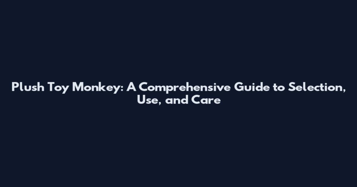 Plush Toy Monkey: A Comprehensive Guide to Selection, Use, and Care