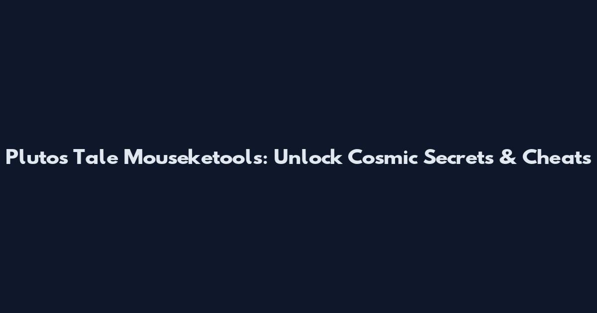 Pluto's Tale Mouseketools: Unlock Cosmic Secrets & Cheats