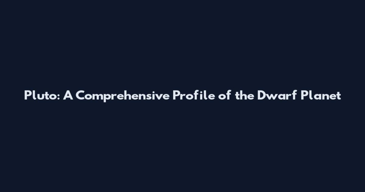 Pluto: A Comprehensive Profile of the Dwarf Planet
