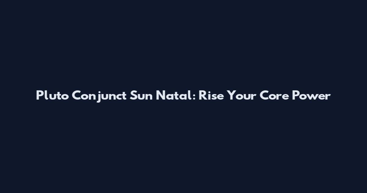 Pluto Conjunct Sun Natal: Rise Your Core Power