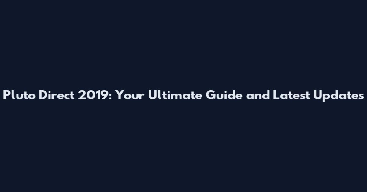 Pluto Direct 2019: Your Ultimate Guide and Latest Updates