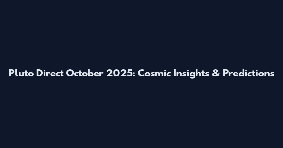 Pluto Direct October 2025: Cosmic Insights & Predictions