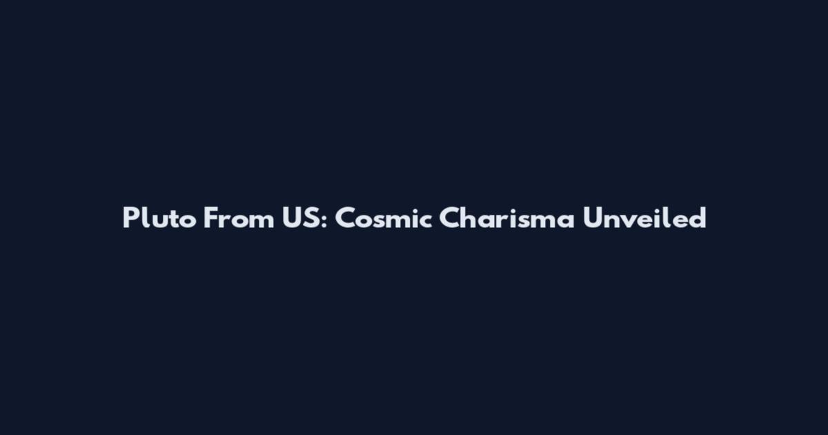 Pluto From US: Cosmic Charisma Unveiled