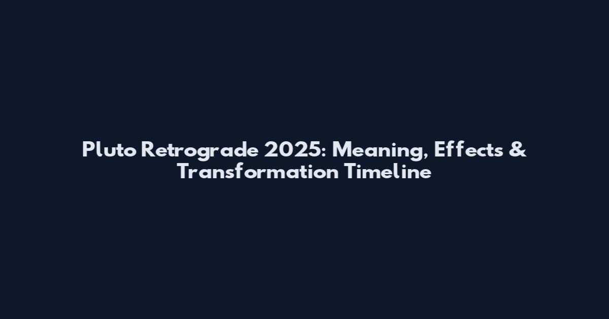Pluto Retrograde 2025: Meaning, Effects & Transformation Timeline