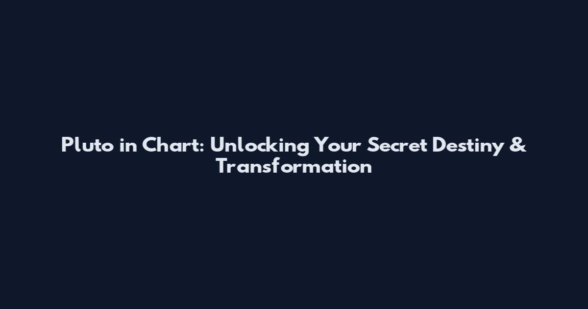 Pluto in Chart: Unlocking Your Secret Destiny & Transformation
