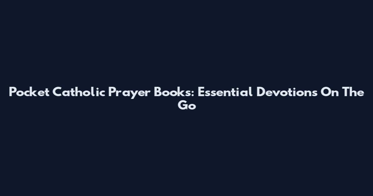 Pocket Catholic Prayer Books: Essential Devotions On The Go