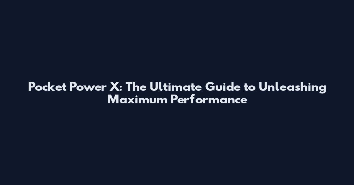 Pocket Power X: The Ultimate Guide to Unleashing Maximum Performance