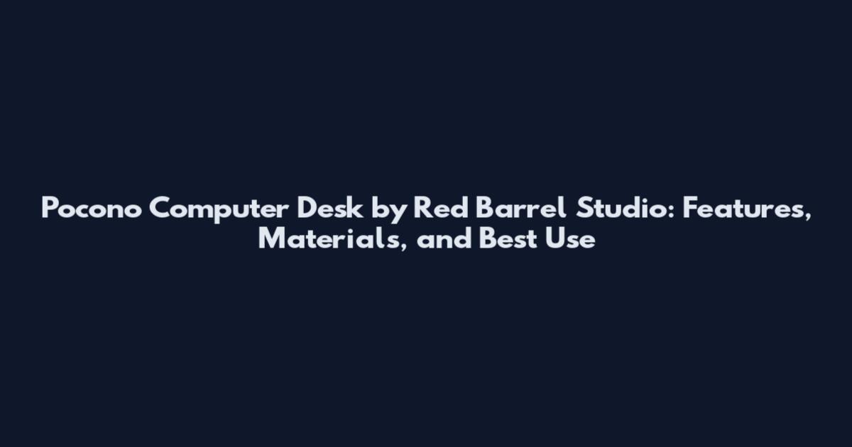 Pocono Computer Desk by Red Barrel Studio: Features, Materials, and Best Use