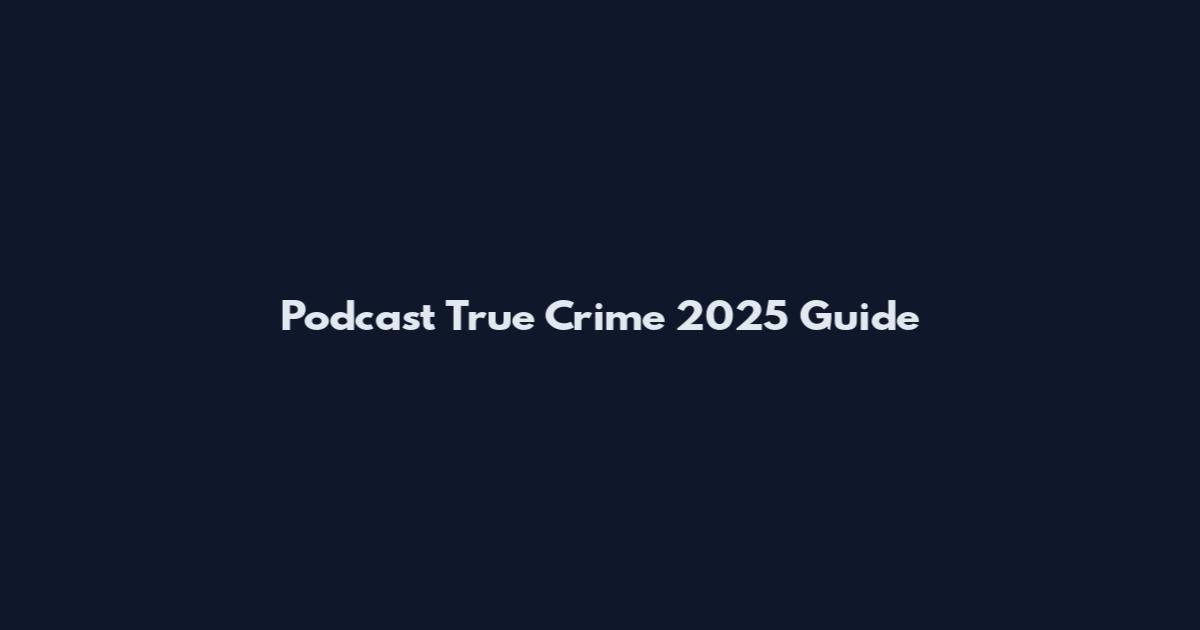 Podcast True Crime 2025 Guide