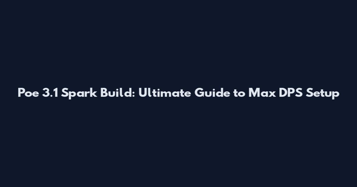 Poe 3.1 Spark Build: Ultimate Guide to Max DPS Setup