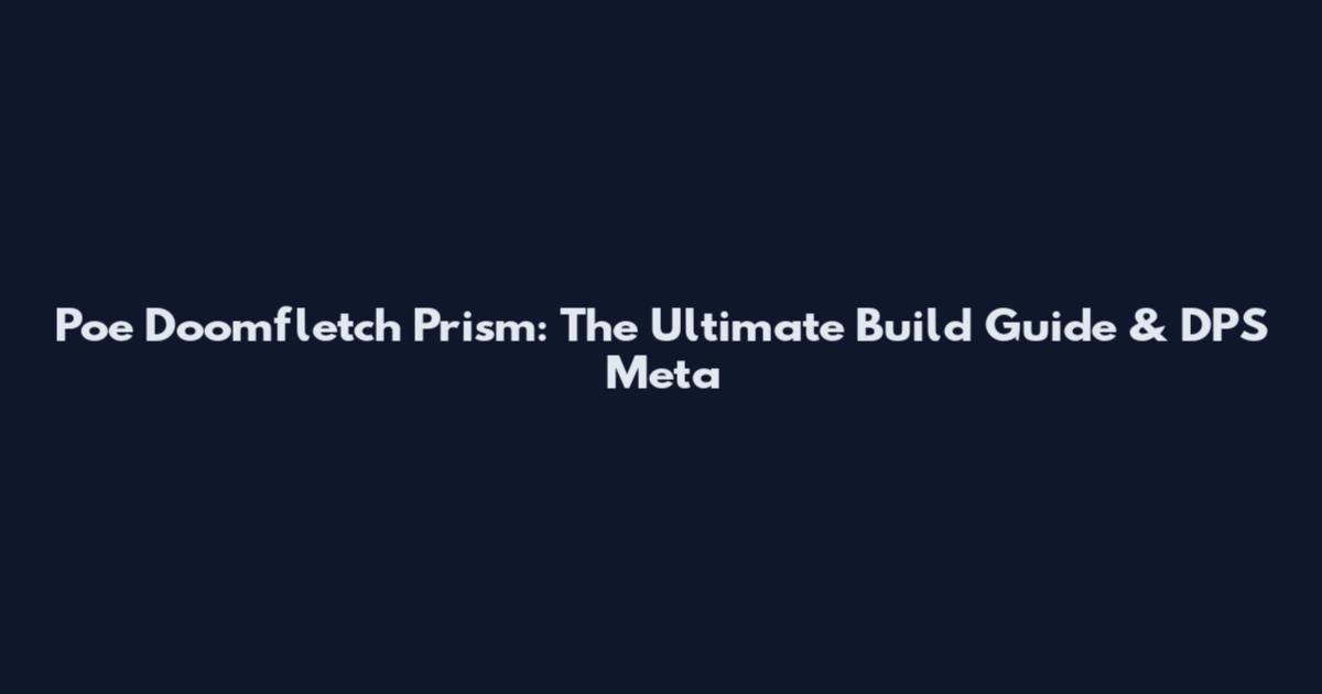 Poe Doomfletch Prism: The Ultimate Build Guide & DPS Meta