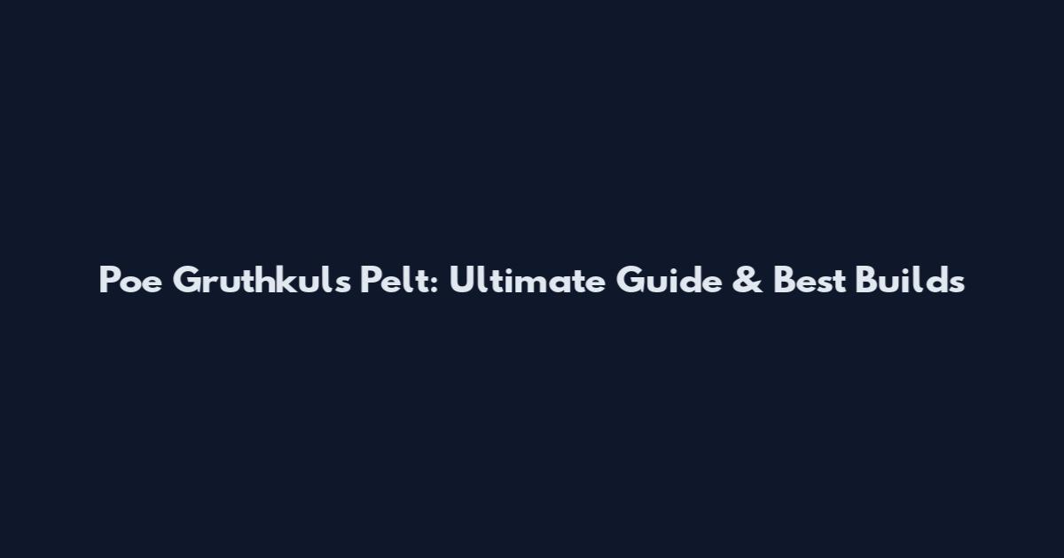 Poe Gruthkul's Pelt: Ultimate Guide & Best Builds