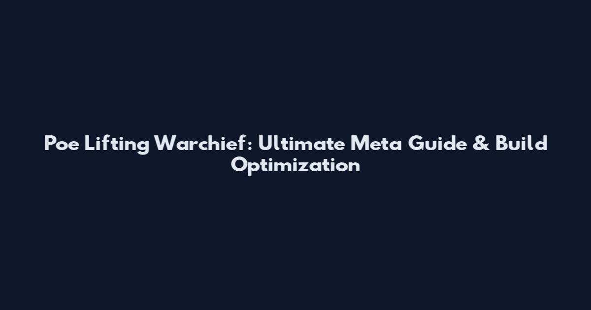 Poe Lifting Warchief: Ultimate Meta Guide & Build Optimization
