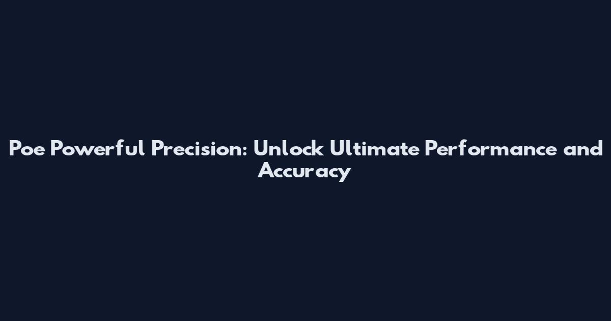 Poe Powerful Precision: Unlock Ultimate Performance and Accuracy