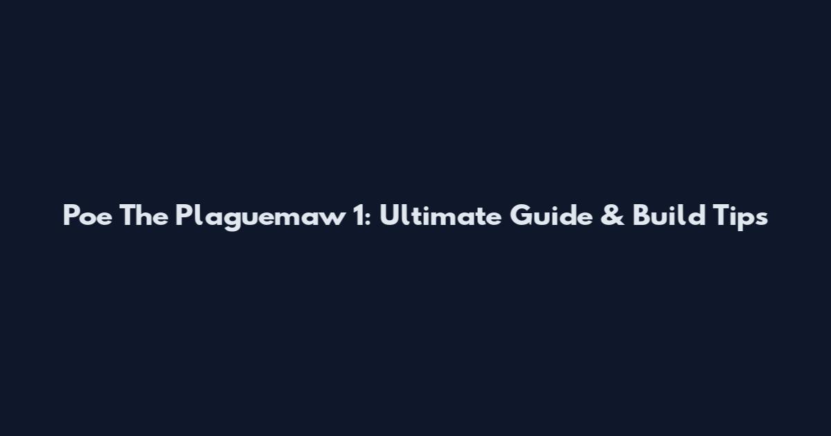 Poe The Plaguemaw 1: Ultimate Guide & Build Tips