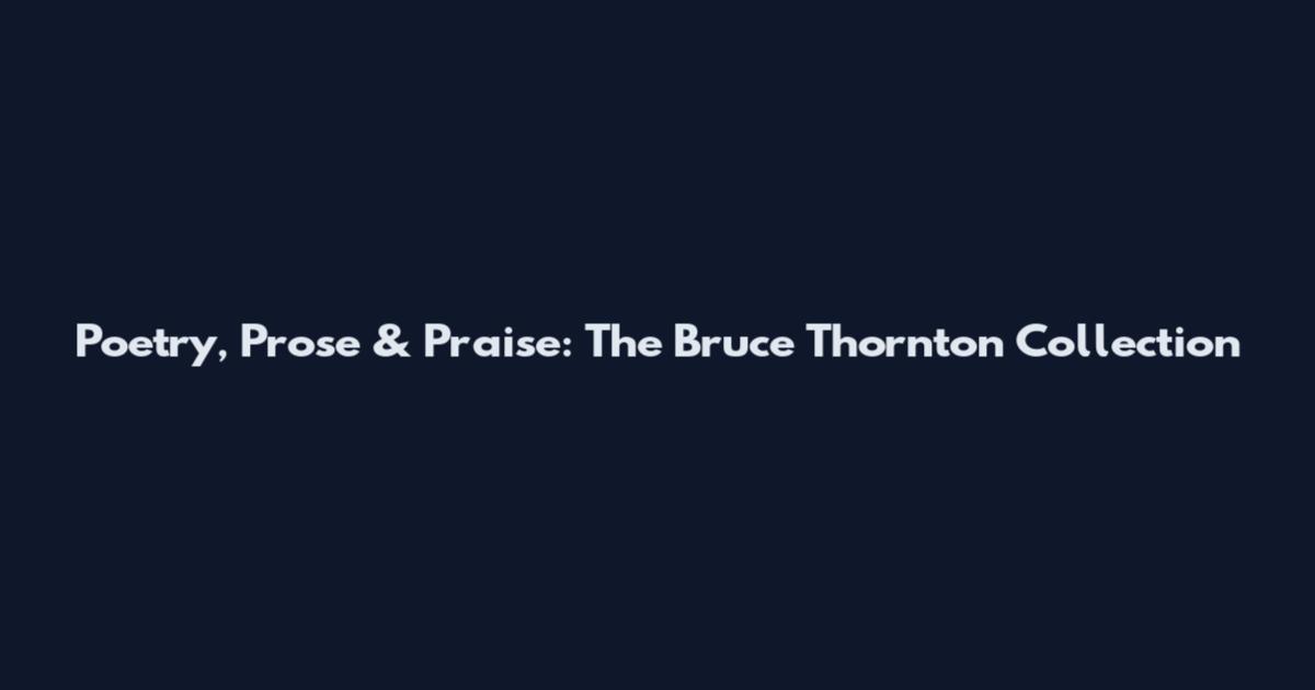 Poetry, Prose & Praise: The Bruce Thornton Collection