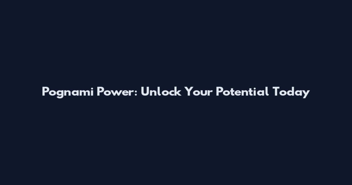 Pognami Power: Unlock Your Potential Today