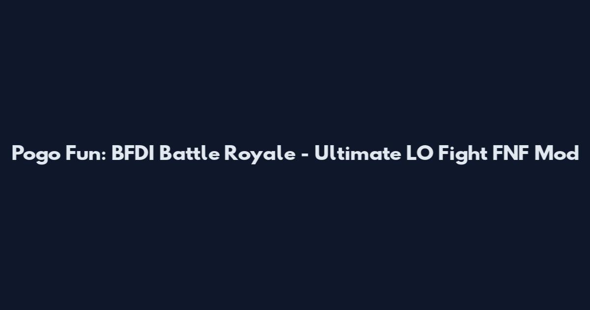 Pogo Fun: BFDI Battle Royale - Ultimate LO Fight FNF Mod