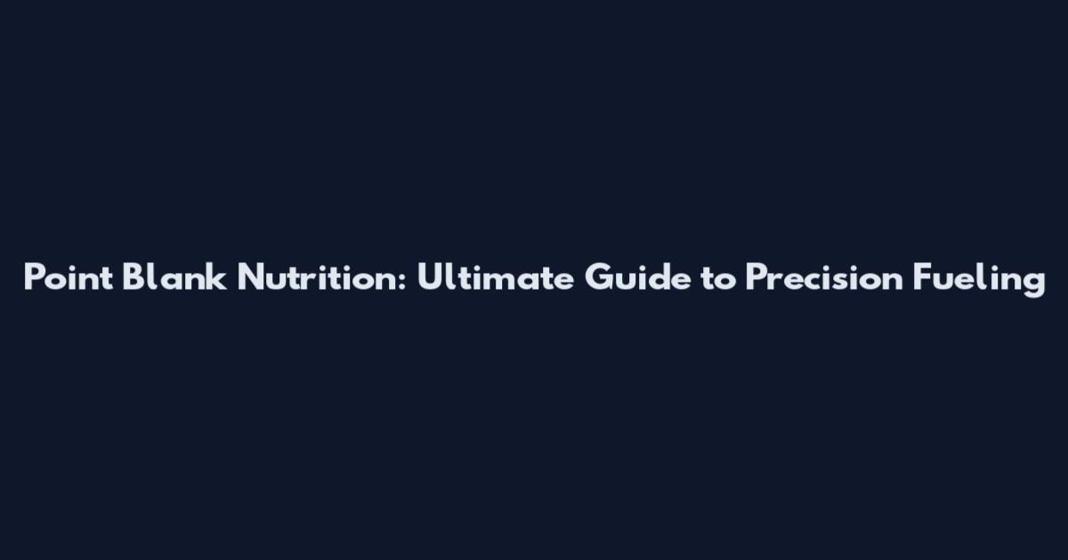 Point Blank Nutrition: Ultimate Guide to Precision Fueling
