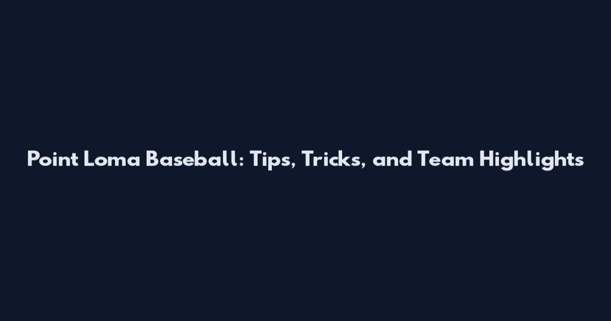 Point Loma Baseball: Tips, Tricks, and Team Highlights