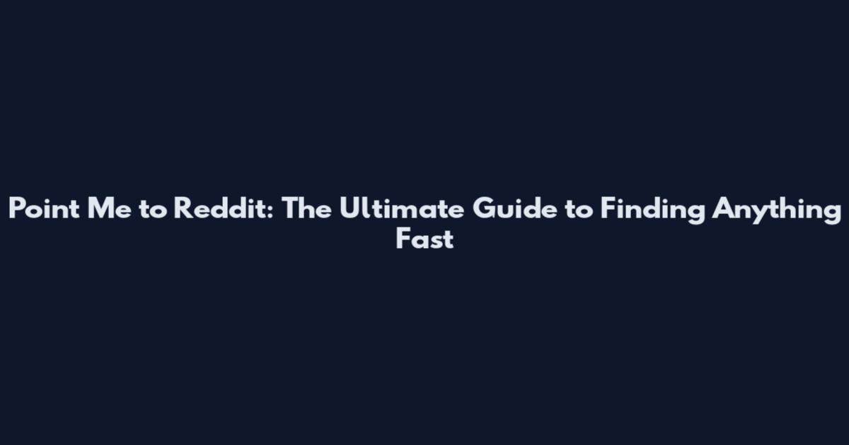 Point Me to Reddit: The Ultimate Guide to Finding Anything Fast
