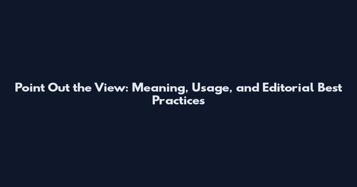 Point Out the View: Meaning, Usage, and Editorial Best Practices
