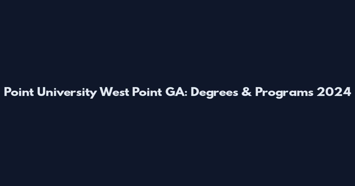 Point University West Point GA: Degrees & Programs 2024