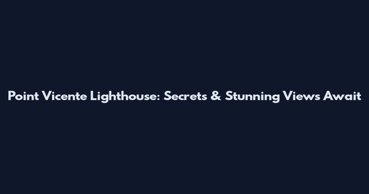Point Vicente Lighthouse: Secrets & Stunning Views Await