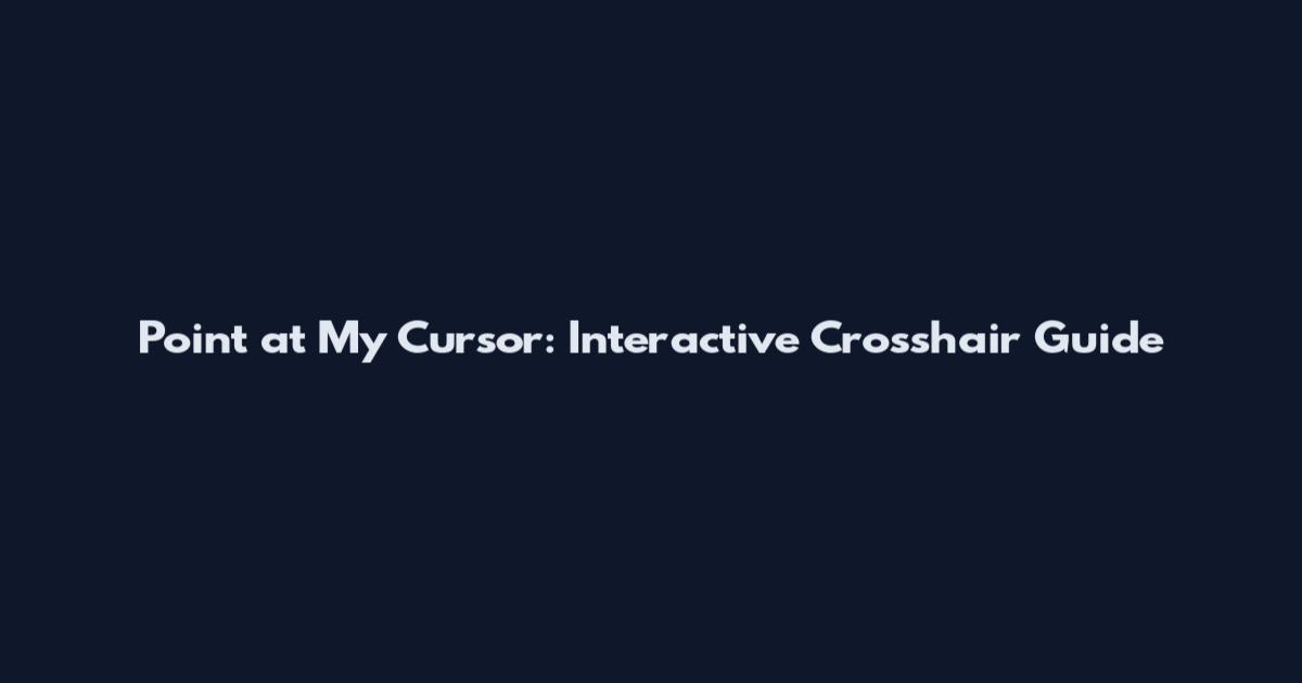 Point at My Cursor: Interactive Crosshair Guide
