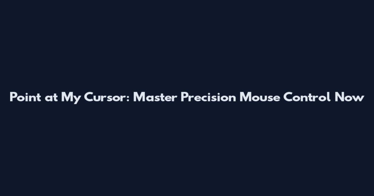 Point at My Cursor: Master Precision Mouse Control Now