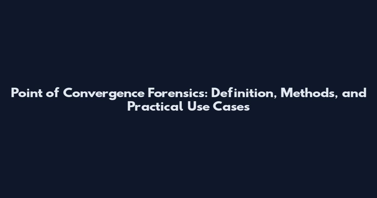 Point of Convergence Forensics: Definition, Methods, and Practical Use Cases