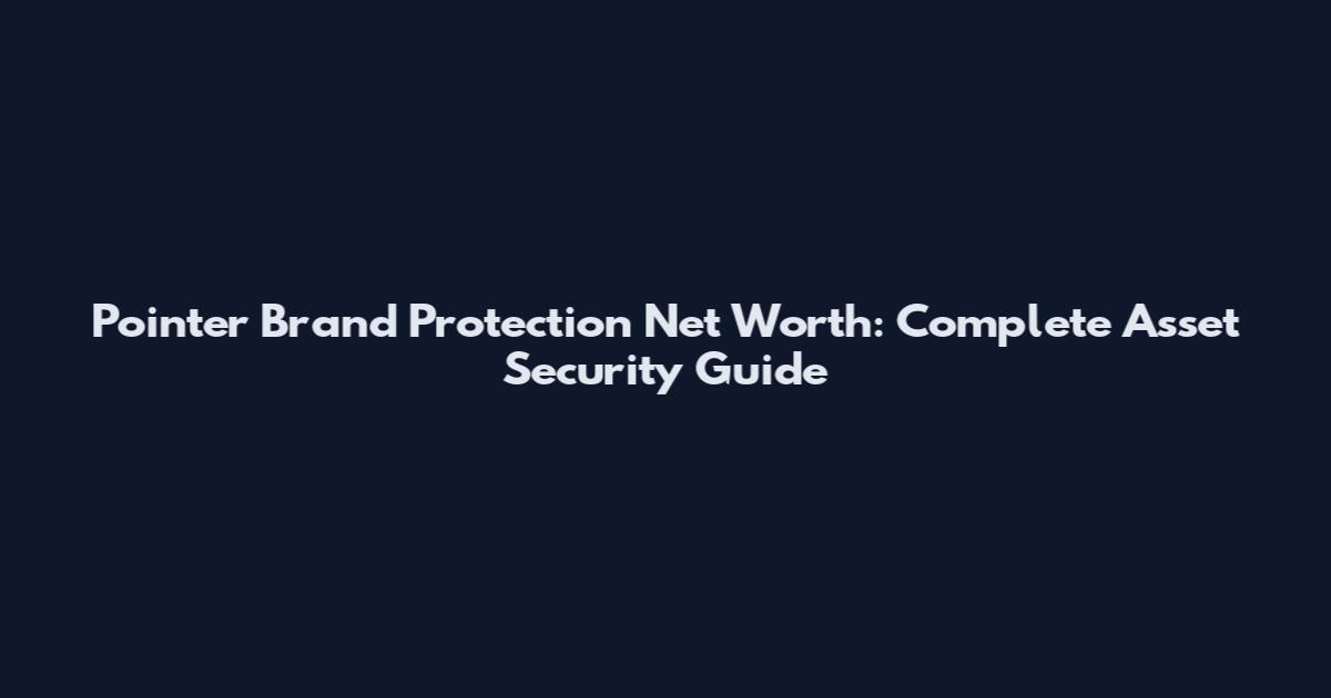 Pointer Brand Protection Net Worth: Complete Asset Security Guide