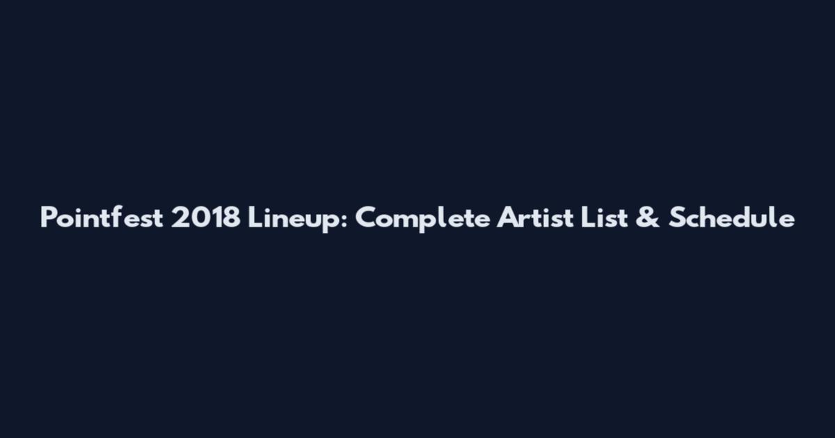 Pointfest 2018 Lineup: Complete Artist List & Schedule