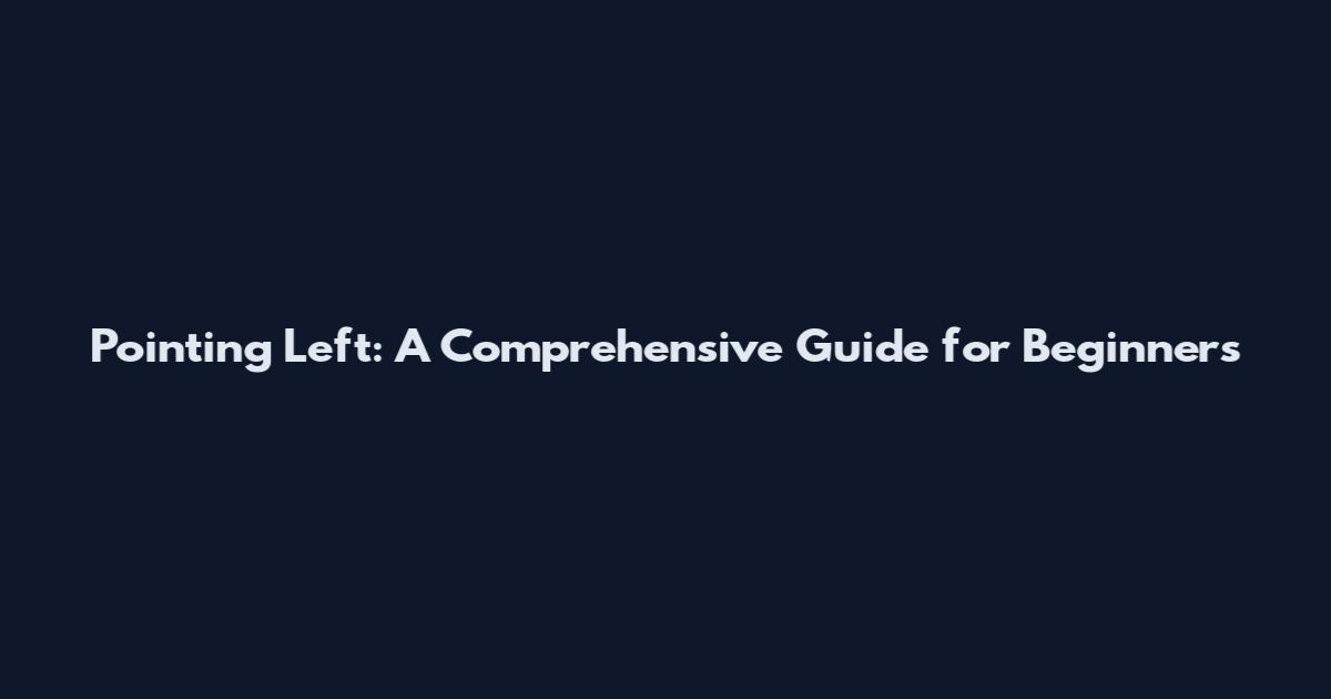 Pointing Left: A Comprehensive Guide for Beginners