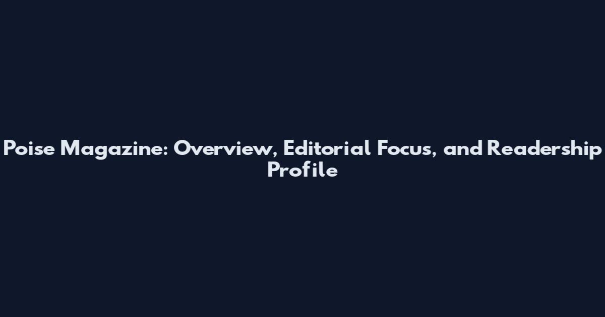 Poise Magazine: Overview, Editorial Focus, and Readership Profile