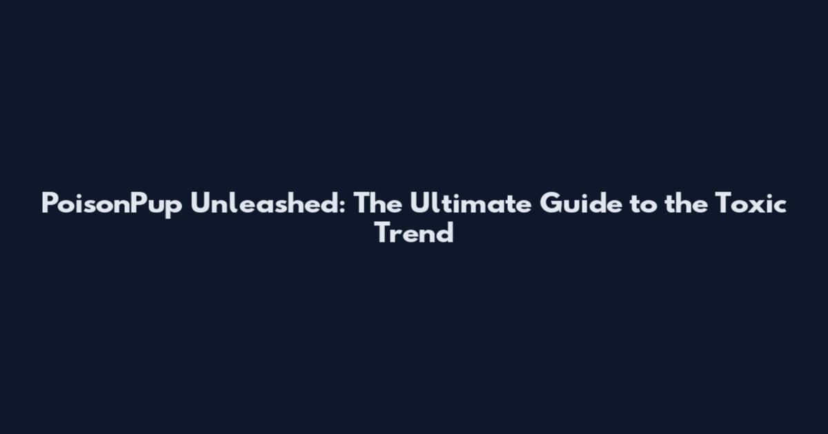 PoisonPup Unleashed: The Ultimate Guide to the Toxic Trend