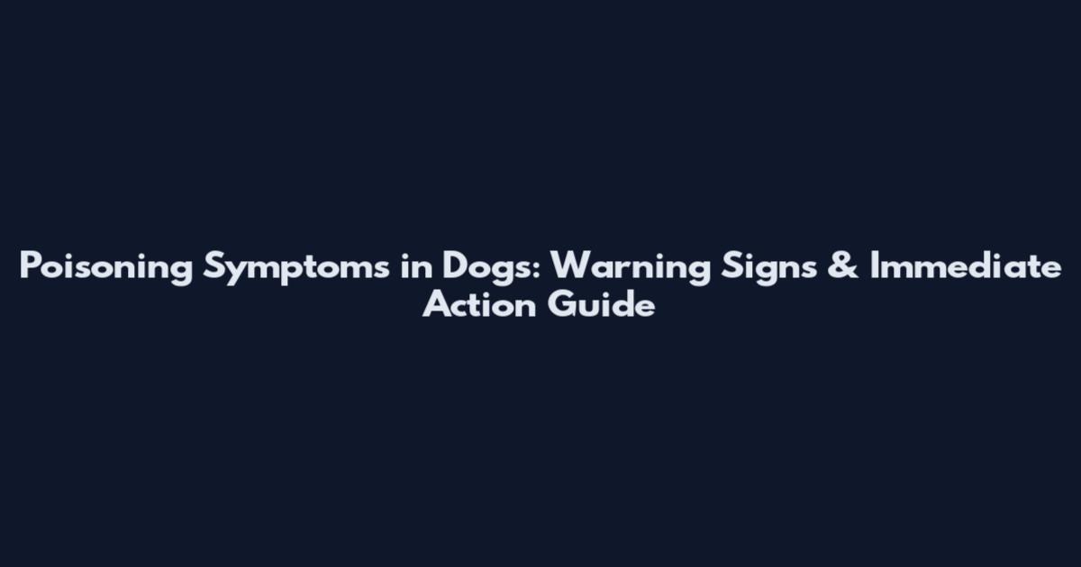 Poisoning Symptoms in Dogs: Warning Signs & Immediate Action Guide