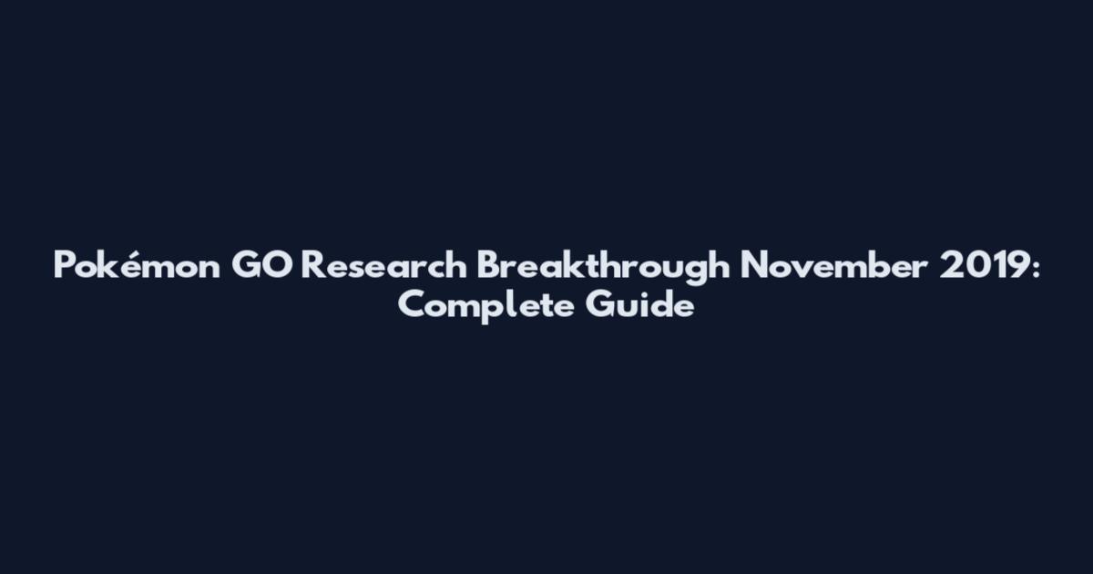 Pokémon GO Research Breakthrough November 2019: Complete Guide