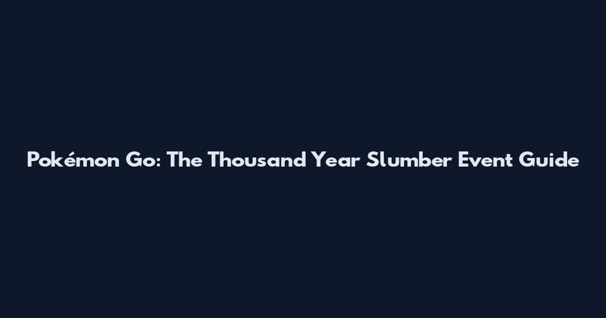 Pokémon Go: The Thousand Year Slumber Event Guide