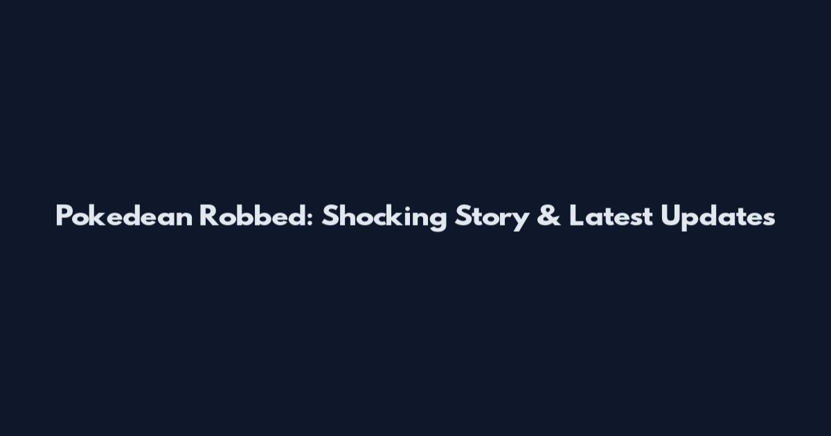 Pokedean Robbed: Shocking Story & Latest Updates