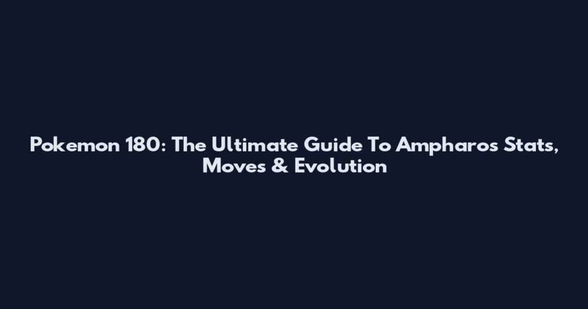 Pokemon 180: The Ultimate Guide To Ampharos Stats, Moves & Evolution