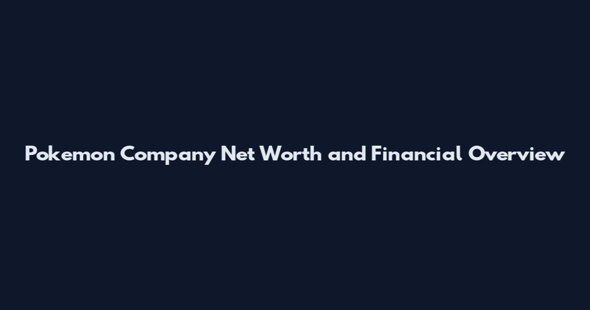 Pokemon Company Net Worth and Financial Overview