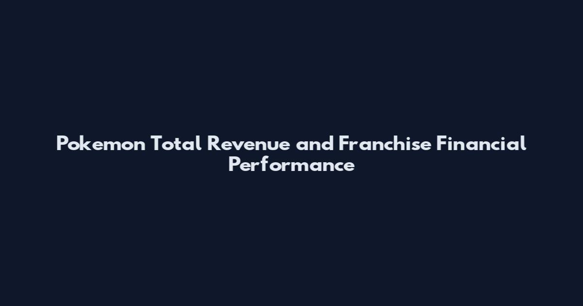 Pokemon Total Revenue and Franchise Financial Performance