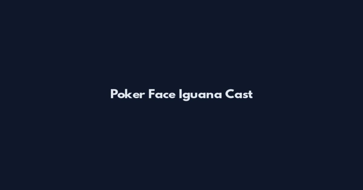 Poker Face Iguana Cast