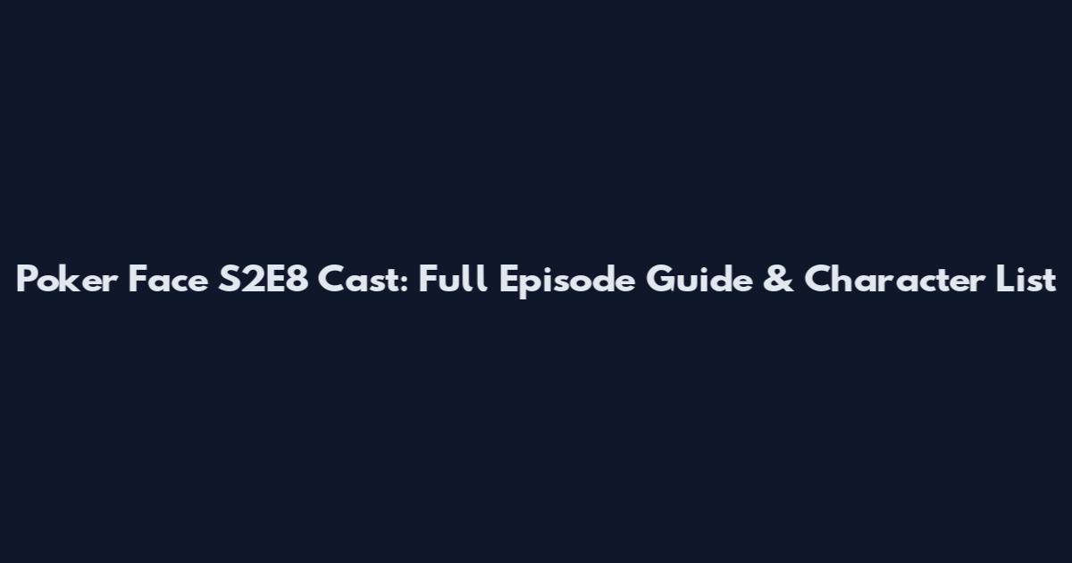Poker Face S2E8 Cast: Full Episode Guide & Character List