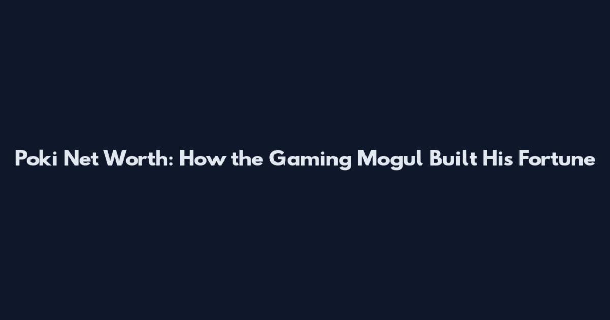 Poki Net Worth: How the Gaming Mogul Built His Fortune