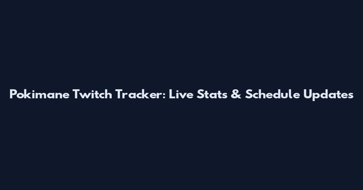 Pokimane Twitch Tracker: Live Stats & Schedule Updates